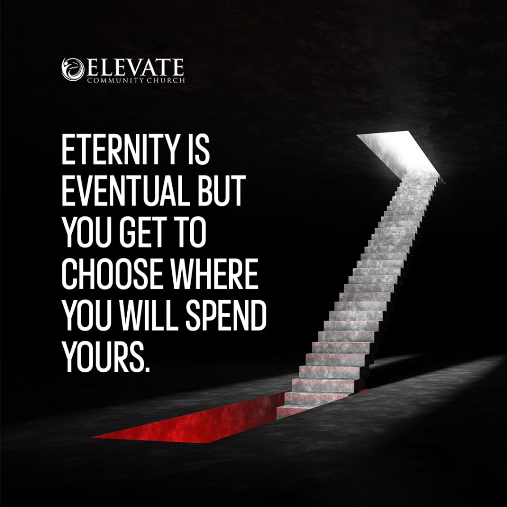 A graphic with the text:"Eternity is eventual but you get to choose where you will spend yours"
